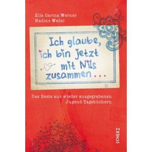 Ich glaube, ich bin jetzt mit Nils zusammen: Das Beste aus wieder ausgegrabenen Jugend-Tagebüchern [