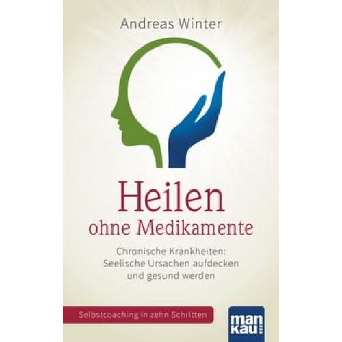 Heilen ohne Medikamente. Chronische Krankheiten: Seelische Ursachen aufdecken und gesund werden