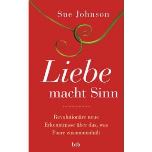 Liebe macht Sinn: Revolutionäre neue Erkenntnisse über das, was Paare zusammenhält [Gebundene Ausgab