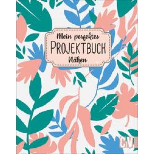 Mein perfektes Projektbuch. Nähen