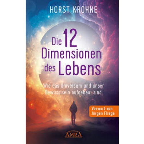 DIE 12 DIMENSIONEN DES LEBENS: Wie das Universum und unser Bewusstsein aufgebaut sind (Erstveröffentlichung)