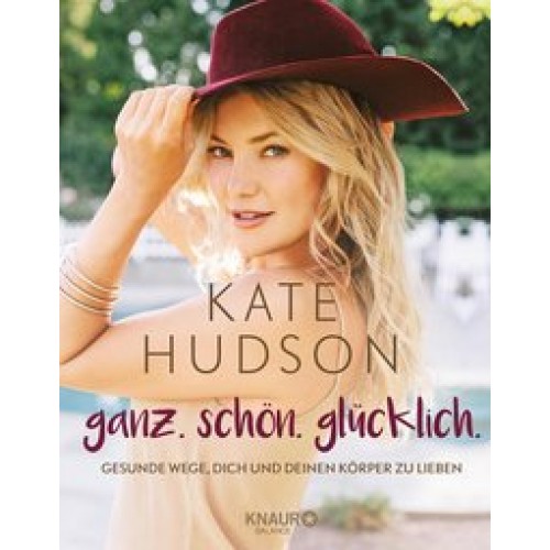 ganz. schön. glücklich.: Gesunde Wege, dich und deinen Körper zu lieben [Gebundene Ausgabe] [2017] Hudson, Kate, Fitzpatrick, Billie, Bischoff, Ursula