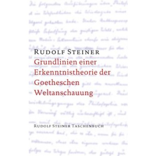 Grundlinien einer Erkenntnistheorie der Goetheschen Weltanschauung mit besonderer Rücksicht auf Schiller