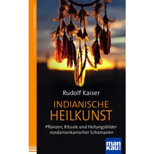 Indianische Heilkunst. Pflanzen, Rituale und Heilungsbilder nordamerikanischer Schamanen