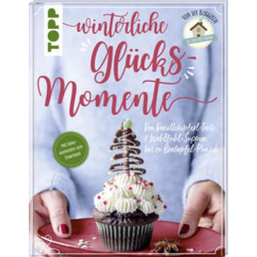 Winterliche Glücksmomente. Von Vanillekipferl-Torte & Wohlfühl-Suppen bis zu Bratapfel-Punsch von der Bloggerin Das Knusperstübchen