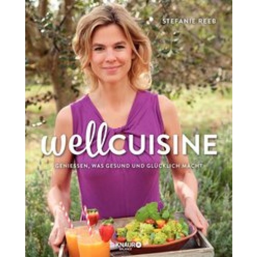 Wellcuisine: Genießen, was gesund und glücklich macht [Gebundene Ausgabe] [2015] Reeb, Stefanie, Lei