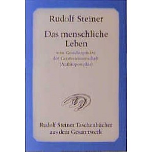 Das menschliche Leben vom Gesichtspunkte der Geisteswissenschaft (Anthroposophie) und weitere Schriften