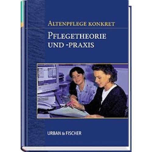 Altenpflege konkret Pflegetheorie- und Praxis