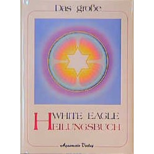 Das grosse White Eagle Heilungsbuch