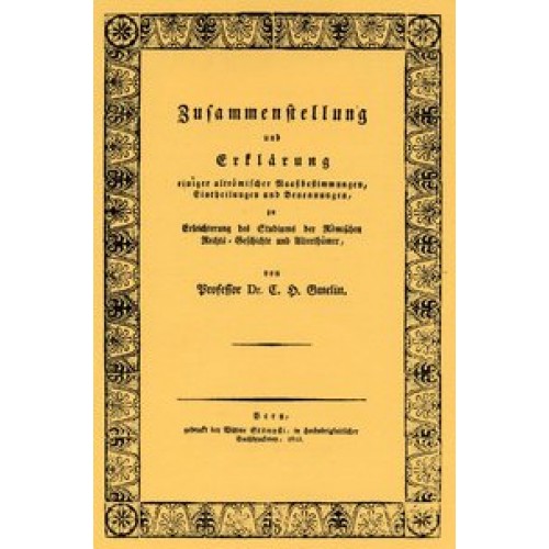 Zusammenstellung und Erklärung einiger altrömischer Maaßbestimmungen, Eintheilungen und Benennungen, zu Erleichterung des Studiums der Römischen Rechts-Geschichte und Alterthümer