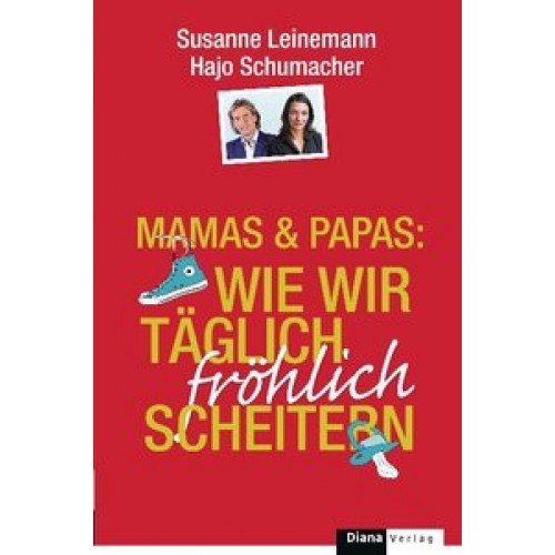 Mamas & Papas: Wie wir täglich fröhlich scheitern