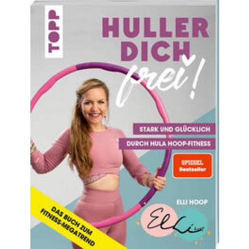 Huller dich frei! mit Elli Hoop. Stark und glücklich durch Hula Hoop Fitness. SPIEGEL Bestseller