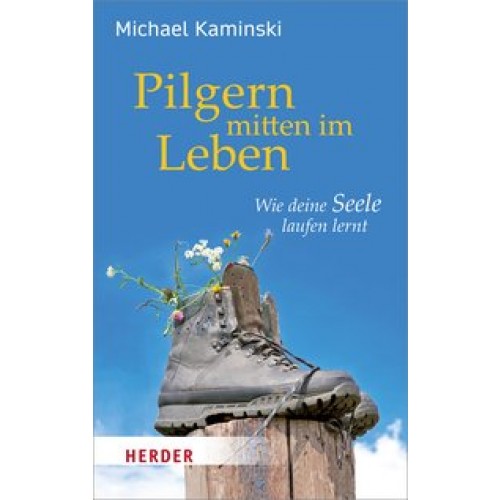 Pilgern mitten im Leben: Wie deine Seele laufen lernt [Gebundene Ausgabe] [2016] Kaminski, Michael