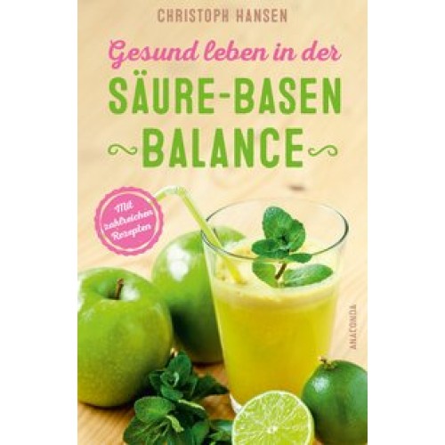 Gesund leben in der Säure-Basen-Balance. Mit zahlreichen Rezepten