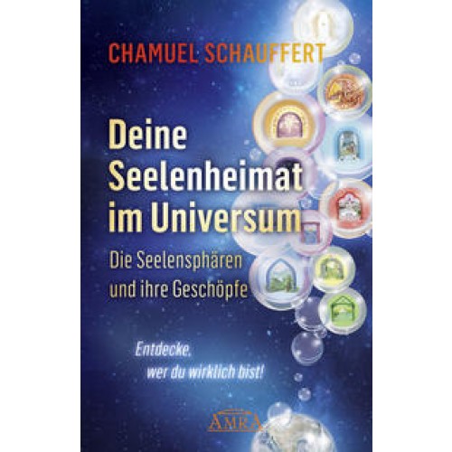 DEINE SEELENHEIMAT IM UNIVERSUM. Die Seelensphären und ihre Geschöpfe