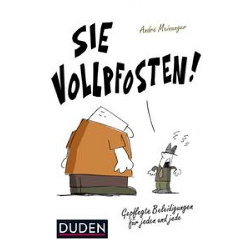 Sie Vollpfosten!