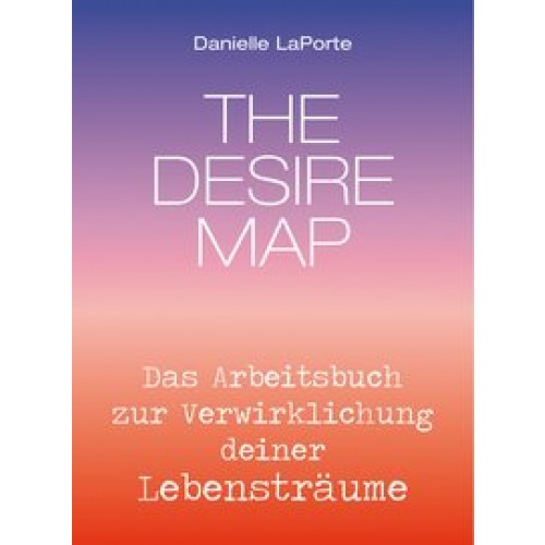 The Desire Map - Das Arbeitsbuch zur Verwirklichung Ihrer Lebensträume