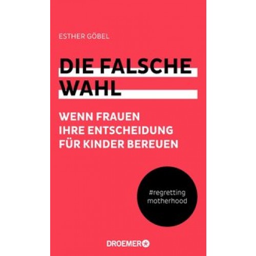 Die falsche Wahl: Wenn Frauen ihre Entscheidung für Kinder bereuen [Broschiert] [2016] Göbel, Esther