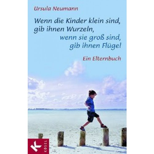 Wenn die Kinder klein sind, gib ihnen Wurzeln, wenn sie groß sind, gib ihnen Flügel