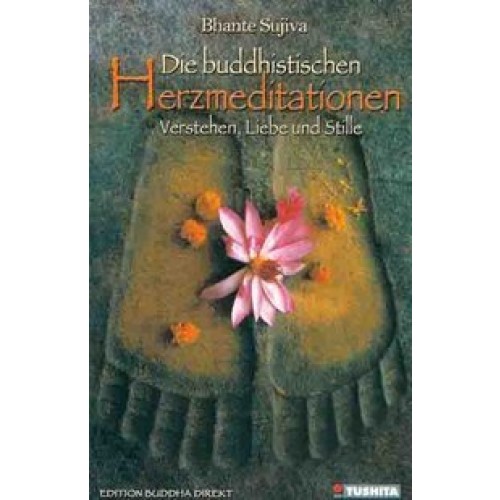 Die buddhistischen Herzmeditationen: Verstehen, Liebe  und Stille