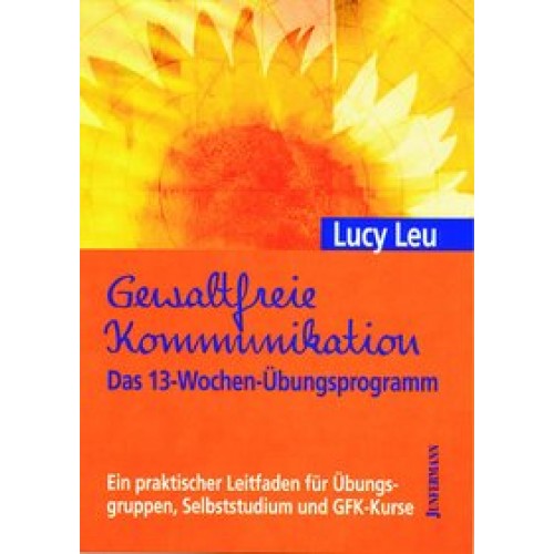 Gewaltfreie Kommunikation: Das13-Wochen-Übungsprogramm