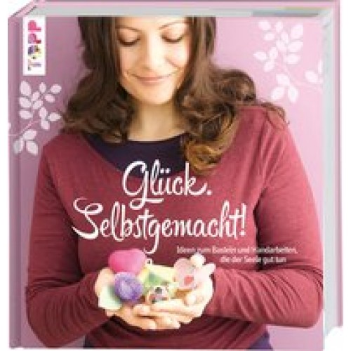 Glück. Selbstgemacht!: Ideen zum Basteln und Handarbeiten, die der Seele gut tun [Gebundene Ausgabe]