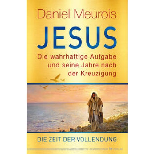 Jesus. Die wahrhaftige Aufgabe und seine Jahre nach der Kreuzigung