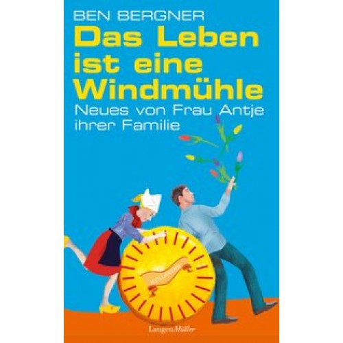 Das Leben ist eine Windmühle: Neues von Frau Antje ihrer Familie [Taschenbuch] [2013] Ben Bergner