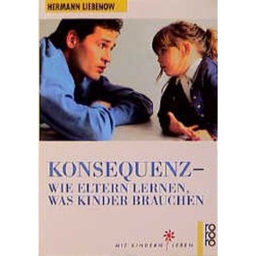 Konsequenz - Wie Eltern lernen, was Kinder brauchen