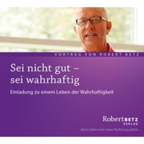 Sei nicht gut - sei wahrhaftig