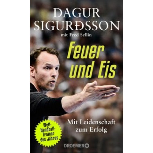 Feuer und Eis: Mit Leidenschaft zum Erfolg [Gebundene Ausgabe] [2016] Sigurdsson, Dagur, Sellin, Fre