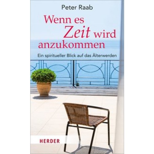 Wenn es Zeit wird anzukommen: Ein spiritueller Blick auf das Älterwerden [Gebundene Ausgabe] [2017] Raab, Peter