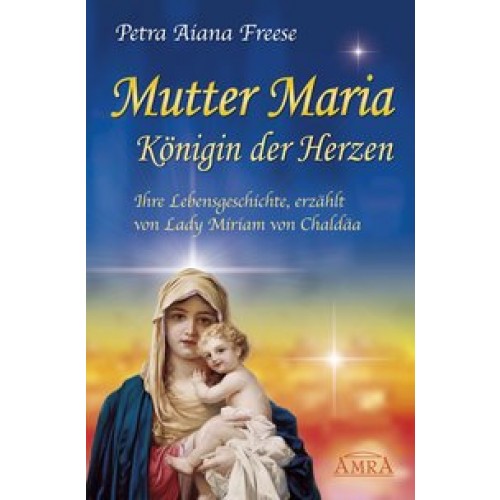 Mutter Maria, Königin der Herzen. Ihre Lebensgeschichte