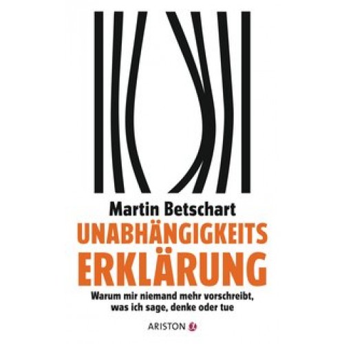 Unabhängigkeitserklärung: Warum mir niemand mehr vorschreibt, was ich sage, denke oder tue [Gebunden