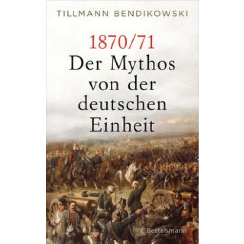 1870/71: Der Mythos von der deutschen Einheit