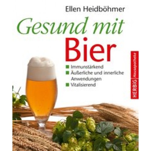 Gesund mit Bier: Immunstärkend - Äußerliche und innerliche Anwendung - Vitalisierend [Gebundene Ausg