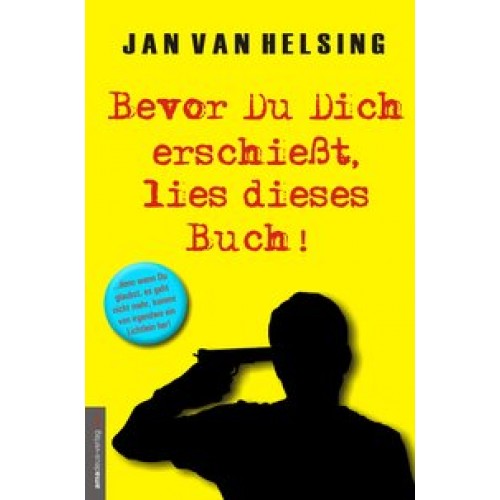 Bevor Du Dich erschießt, lies dieses Buch!