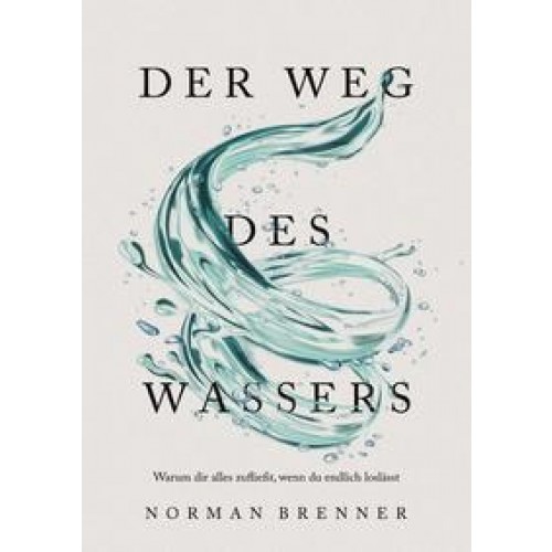 Der Weg des Wassers: Warum dir alles zufließt, wenn du endlich loslässt