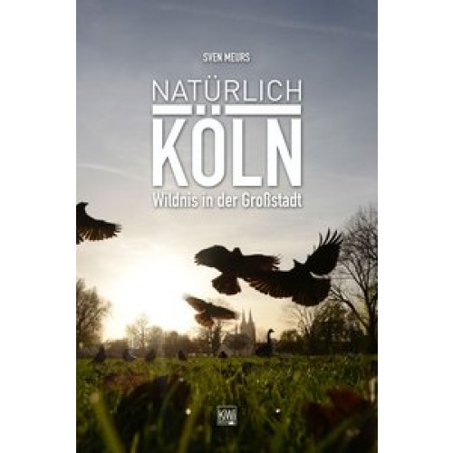 Natürlich Köln: Wildnis in der Großstadt [Broschiert] [2015] Meurs, Sven