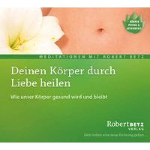 Deinen Körper durch Liebe heilen