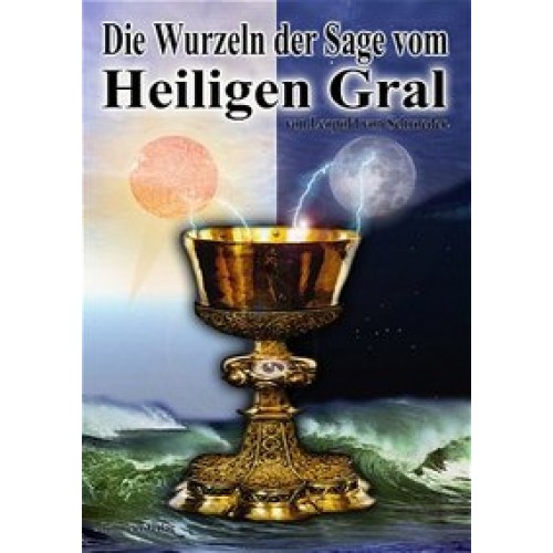 Die Wurzeln der Sage vom Heiligen Gral