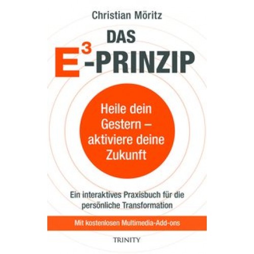 Das E3 Prinzip. Heile dein Gestern - aktiviere deine Zukunft