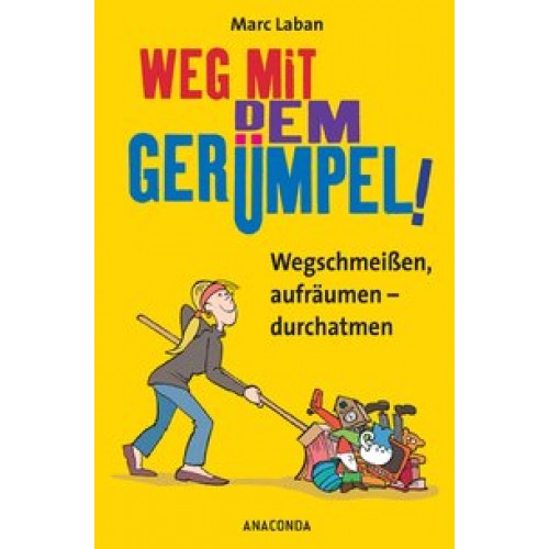 Weg mit dem Gerümpel! Wegschmeißen, aufräumen - durchatmen