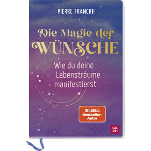 Die Magie der Wünsche. Wie du deine Lebensträume manifestierst