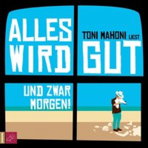 Alles wird gut, und zwar morgen! [Audio CD] [2014] Mahoni, Toni