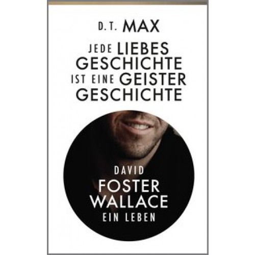 Jede Liebesgeschichte ist eine Geistergeschichte: David Foster Wallace. Ein Leben [Gebundene Ausgabe