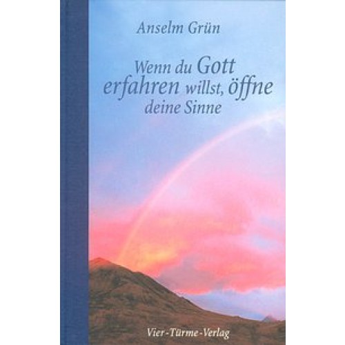 Wenn du Gott erfahren willst, öffne deine Sinne