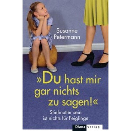 Du hast mir gar nichts zu sagen!: Stiefmutter sein ist nichts für Feiglinge [Broschiert] [2015] Pete