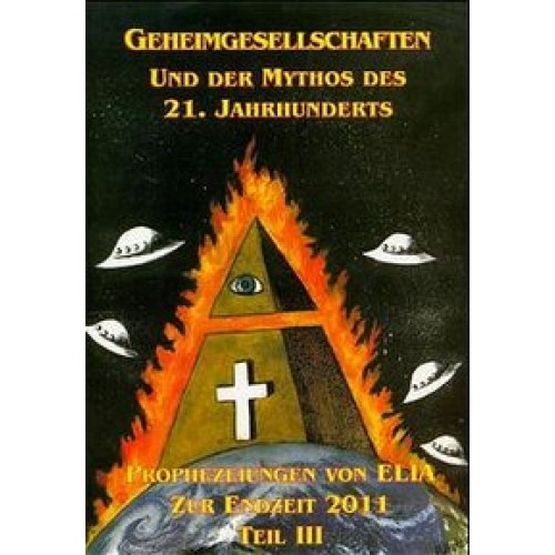 Die Prophezeiungen von Elia zur Endzeit / Geheimgesellschaften und der Mythos des 21. Jahrhunderts