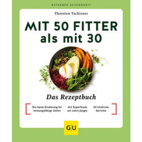 Mit 50 fitter als mit 30 - Das Rezeptbuch